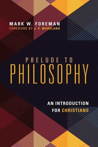Prelude to Philosophy An Introduction for Christians