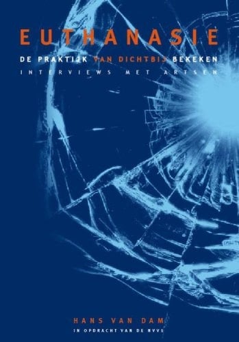 Euthanasie, de praktijk van dichtbij bekeken / druk 1 de praktijk van dichtbij bekeken . interviews met artsen