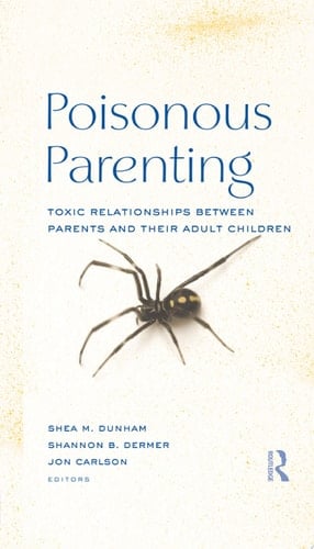 Poisonous Parenting Toxic Relationships Between Parents and Their Adult Children