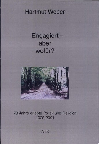 Engagiert - aber wofür? 73 Jahre erlebte Politik und Religion 1928-2001