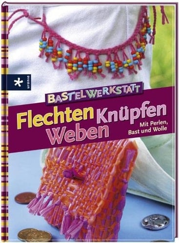 Bastelwerkstatt Flechten, Knüpfen, Weben mit Perlen, Bast und Wolle