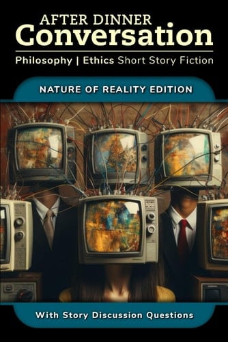 After Dinner Conversation - Nature of Reality: Philosophy | Ethics Short Story Fiction (After Dinner Conversation - Themes)