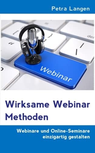 Wirksame Webinar Methoden: Webinare und Online-Seminare einzigartig gestalten (German Edition)