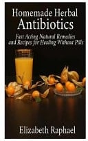 Homemade Herbal Antibiotics > Fast Acting Natural Remedies and Recipes for Healing Without Pills
