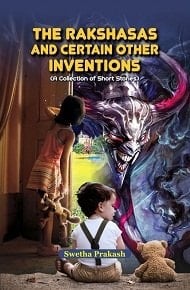 The Rakshasas and Certain Other Inventions (A Collection of Short Stories), 2015, 84 pp.