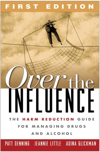 Over the Influence, First Edition: The Harm Reduction Guide for Managing Drugs and Alcohol