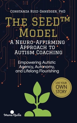 The SEED™ Model: A Neuro-Affirming Approach to Autism Coaching: Empowering Autistic Agency, Autonomy, and Lifelong Flourishing