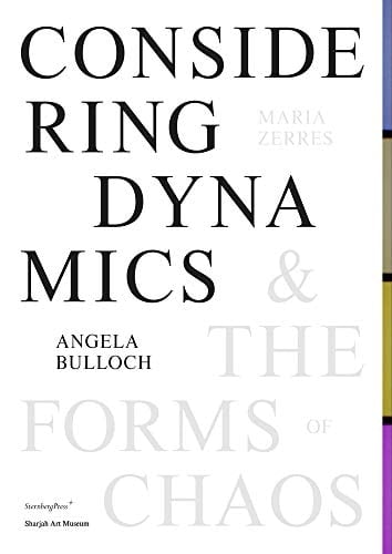 Considering Dynamics & the Forms of Chaos Angela Bulloch, Maria Zerres