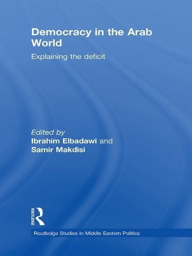 Democracy in the Arab World: Explaining the Deficit (Routledge Studies in Middle Eastern Politics)
