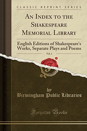 An Index to the Shakespeare Memorial Library, Vol. 1 English Editions of Shakespeare's Works, Separate Plays and Poems (Classic Reprint)
