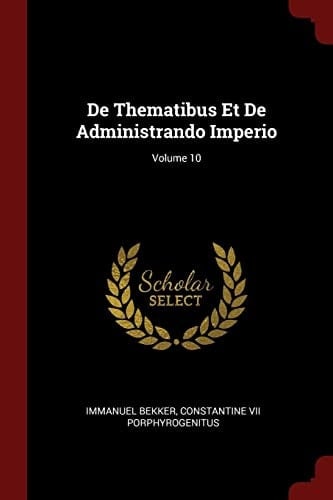 De Thematibus Et de Administrando Imperio; Volume 10