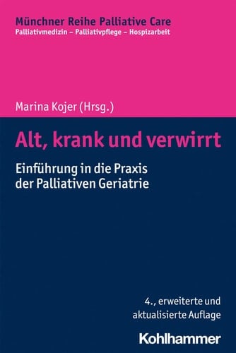 Alt, krank und verwirrt Einführung in die Praxis der Palliativen Geriatrie