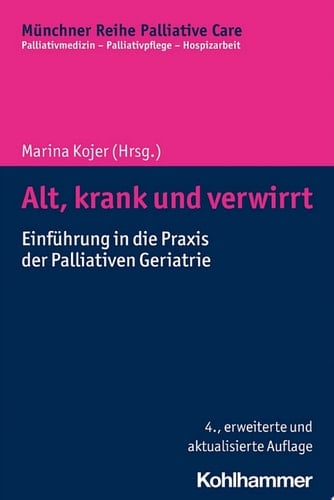 Alt, krank und verwirrt Einführung in die Praxis der Palliativen Geriatrie