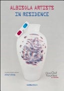 Albisola artists in residence (Le prime quattro edizioni 2012-2015). Give out your best in ceramic. Ediz. italiana