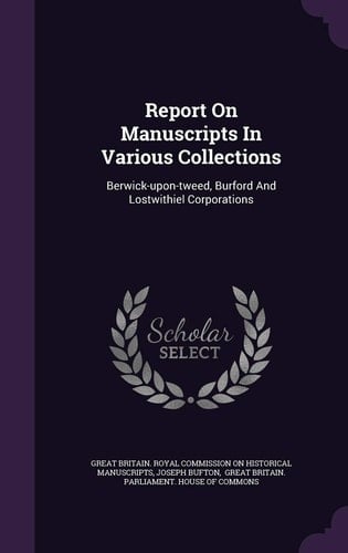 Report on Manuscripts in Various Collections Berwick-Upon-Tweed, Burford and Lostwithiel Corporations