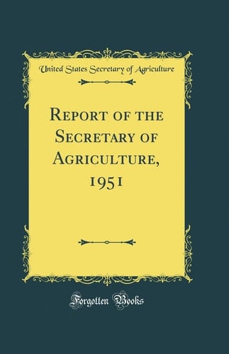 Report of the Secretary of Agriculture, 1951 (Classic Reprint)