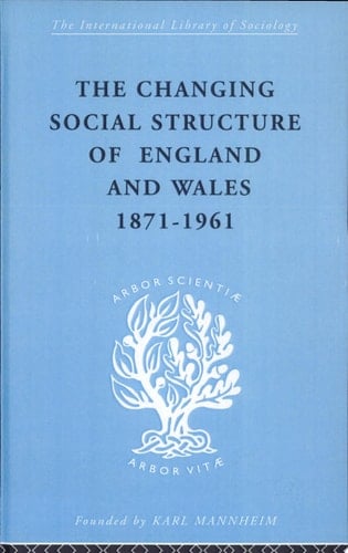 The Changing Social Structure of England and Wales, 1871-1961