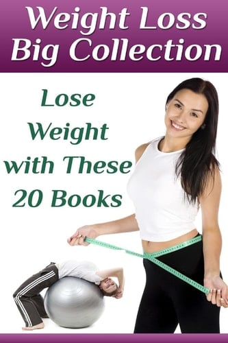 Weight Loss Big Collection Lose Weight with These 20 Books: (Weight Loss, How to Lose Weight)