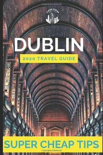 Super Cheap Dublin - Travel Guide 2020 How to Have a $1,000 Trip to Dublin For $120