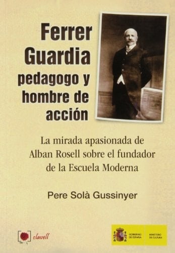 Ferrer Guardia, pedagogo y hombre de acción la mirada apasionada de Alban Rosell sobre el fundador de la Escuela Moderna