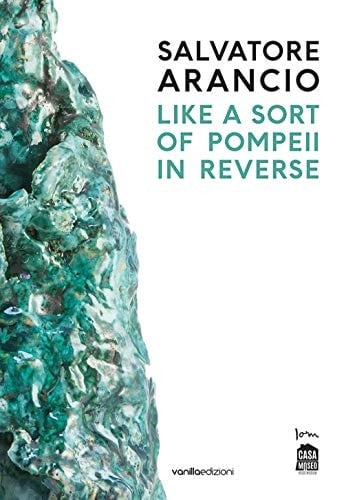 Salvatore Arancio Like a Sort of Pompeii in Reverse