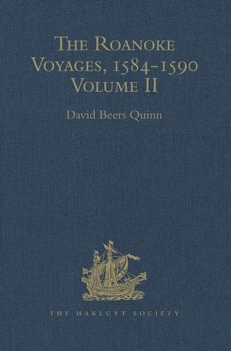 The Roanoke Voyages, 1584-1590 Documents to Illustrate the English Voyages to North America Under the Patent Granted to Walter Raleigh in 1584 Volume II
