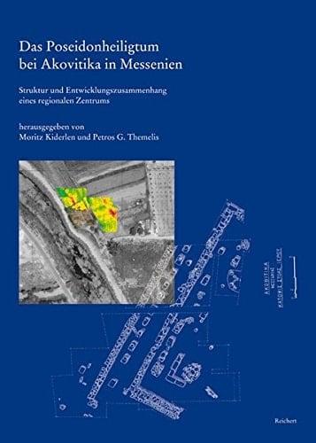 Das Poseidonheiligtum bei Akovitika in Messenien Struktur und Entwicklungszusammenhang eines regionalen Zentrums : Ergebnisse einer Notgrabung 1969 und einer Nachuntersuchung mit Prospektion 2005