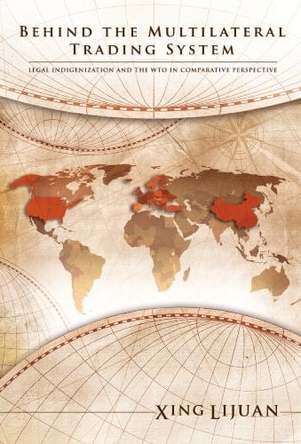 Behind the Multilateral Trading System Legal Indigenization and the WTO in Comparative Perspective