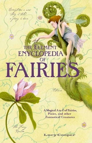 THE Element Encyclopedia of Fairies: An A-Z of Fairies, Pixies, and Other Fantastical Creatures