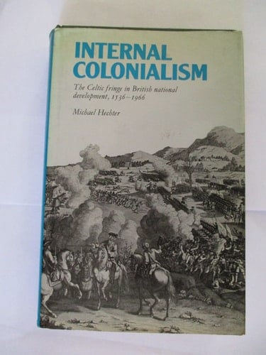 Internal Colonialism The Celtic Fringe in British National Development, 1536-1966