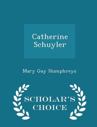 Catherine Schuyler - Scholar's Choice Edition