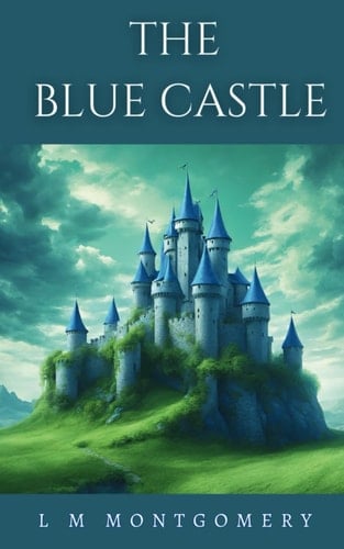The Blue Castle: A 1926 Romantic Fiction Novel