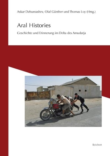 Aral histories Geschichte und Erinnerung im Delta des Amudarja