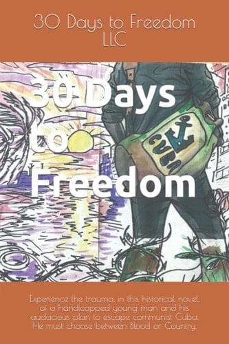 30 Days to Freedom: Experience the trauma, in this historical novel, of a handicapped young man and his audacious plan to escape communist Cuba. He must choose between Blood or Country.