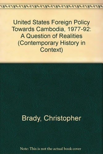 United States Foreign Policy Towards Cambodia 1977 - 92 ; a Question of Realities