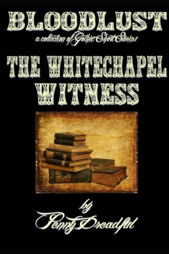 The Whitechapel Witness (Bloodlust - A Collection Of Gothic Short Stories)
