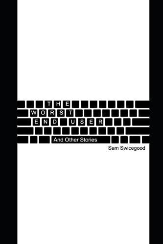 The Worst End User And Other Stories