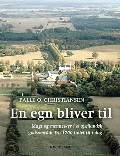 En egn bliver til magt og mennesker i et sjællandsk godsområde fra 1700-tallet til i dag