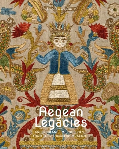 Aegean Legacies Greek Island Embroideries from the Ashmolean Museum