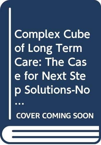 Complex Cube of Long Term Care: The Case for Next Step Solutions-Now