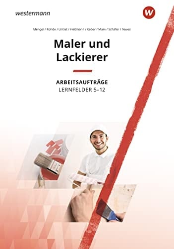 Maler und Lackierer Arbeitsaufträge / Maria Heitmann, Sascha Kober, Alexandra Marx, Uta Mengel, Anja Rohde [und weitere]. Lernfelder 5-12. ...
