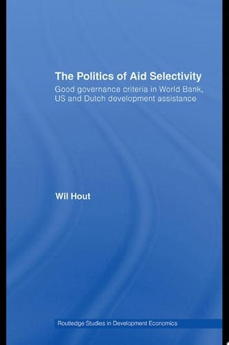 The Politics of Aid Selectivity Good Governance Criteria in World Bank, U.S. and Dutch Development Assistance