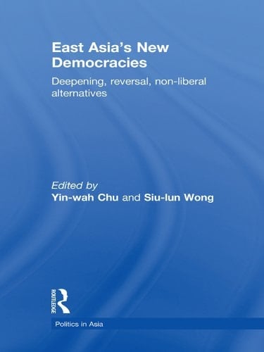 East Asia's New Democracies: Deepening, Reversal, Non-liberal Alternatives (Politics in Asia)