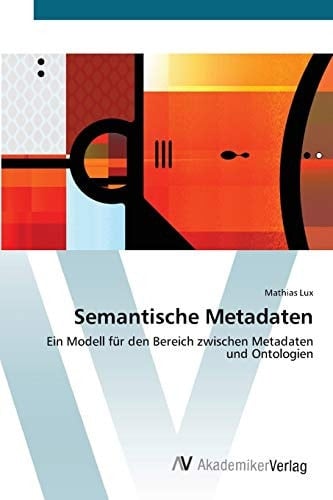 Semantische Metadaten: Ein Modell für den Bereich zwischen Metadaten und Ontologien (German Edition)