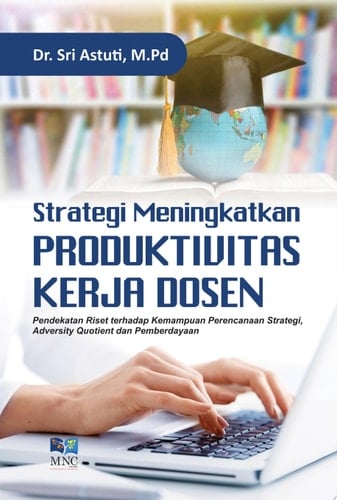 Strategi Meningkatkan Produktivitas Kerja Dosen Pendekatan Riset Terhadap Kemampuan Perencanaan Strategi, Adversity Quotient dan Pemberdayaan