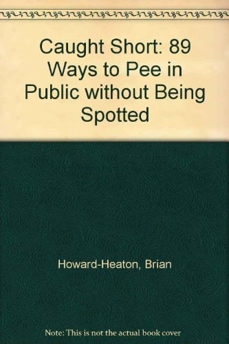 Caught Short 89 Ways to Pee in Public Without Being Spotted