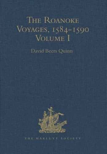 The Roanoke Voyages, 1584-1590 Documents to Illustrate the English Voyages to North America Under the Patent Granted to Walter Raleigh in 1584 Volumes I-II