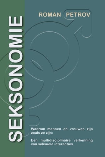 Seksonomie: Waarom mannen en vrouwen zijn zo-als ze zijn: Een multidisciplinaire verkenning van Seksuele Interacties. (Dutch Edition)