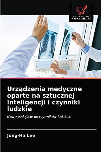 Urządzenia medyczne oparte na sztucznej inteligencji i czynniki ludzkie: Nowe podejście do czynników ludzkich (Polish Edition)