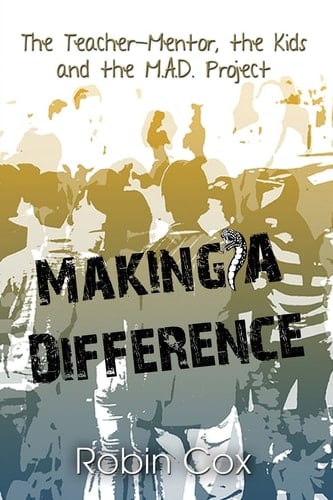 Making a Difference The Teacher-Mentor, the Kids and the M. A. D. Project